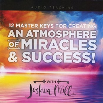 12 Master Keys for Creating an Atmosphere of Miracles &amp; Success! by Joshua Mills