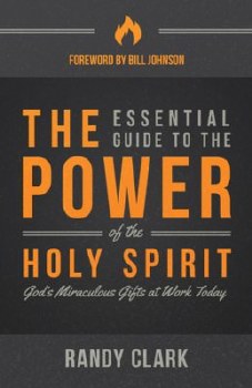 The Essential Guide to the Power of the Holy Sprit by Randy Clark