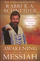 Awakening to Messiah: A Supernatural Discovery of the Jewish Jesus by Rabbi Kirt A. Schneider