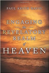Engaging The Revelatory Realm Of  Heaven By Paul Keith Davis