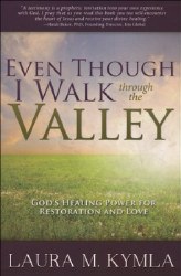 Even Though I Walk Through the Valley: God's Healing Power for Love and Restoration by Laura Kymla