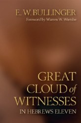 Great Cloud of Witnesses in Hebrews Eleven by E.W. Bullinger