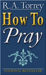 How To Pray by R.A. Torrey