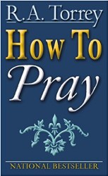 How To Pray by R.A. Torrey