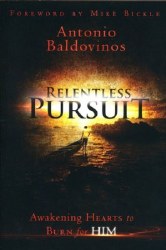 Relentless Pursuit: Awakening Hearts to Burn for Him by Antonio Baldovinos