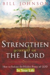 Strengthen Yourself In The Lord by Bill Johnson