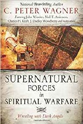 Supernatural Forces in Spiritual Warfare Wrestling with Dark Angels by C. Peter Wagner
