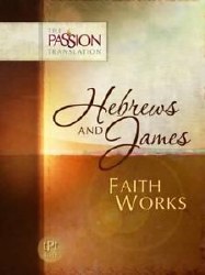 Hebrews and James: Faith Works - The Passion Tranlation