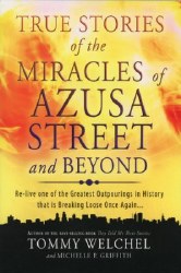 True Stories of the Miracles of Azusa Street and Beyond by Tommy Welchel and Michael F. Griffith