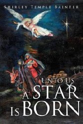 Unto Us a Star Is Born by Shirley Temple Bainter