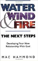 Water, Wind, Fire Developing Your New Relationship with God by Mac Hammond