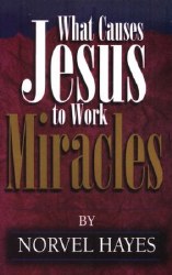 What Causes Jesus to Work Miracles by Norvel Hayes
