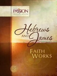 Hebrews and James: Faith Works - The Passion Tranlation