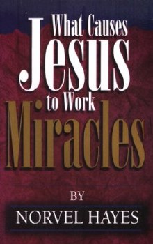 What Causes Jesus to Work Miracles by Norvel Hayes