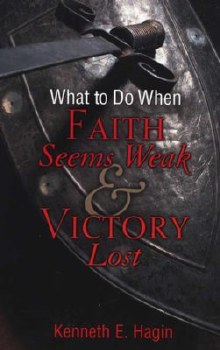 What to Do When Faith Seems Weak &amp; Victory Lost by Kenneth Hagin