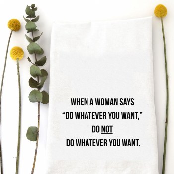 Tea Towel When A Woman Says