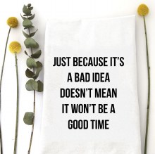 Tea Towel Bad Idea. Good Time.
