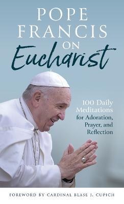 Pope Francis on Eucharist 100 Daily Meditations
