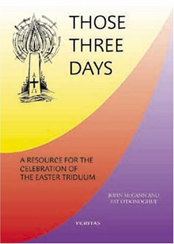 Those Three Days: A Resource For The Celebration Of The Easter Triduum