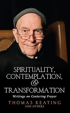 Spirituality, Contemplation, and Transformation: Writings on Centering Prayer