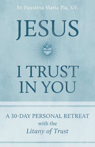 Jesus I Trust In You A 30 Day Personal Retreat