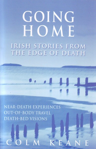 Going Home : Irish Stories from the Edge of Death - Near-death Journeys, Out-of-body Travel, Death-bed Visions