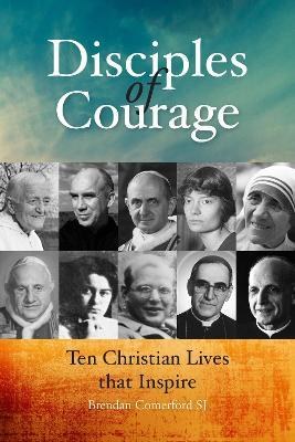 Disciples of Courage Ten Christian Lives that Insp