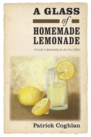 A Glass of Homemade Lemonade : A Guide to Spirituality for the Over-fifties