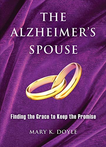 The Alzheimer's Spouse Finding the Grace to Keep t