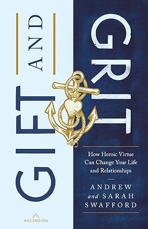 Gift and Grit: How Heroic Virtue Can Change Your Life and Relationships