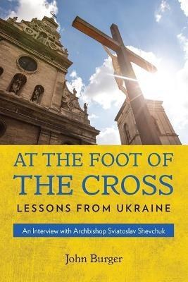 At the Foot of the Cross Lessons from Ukraine