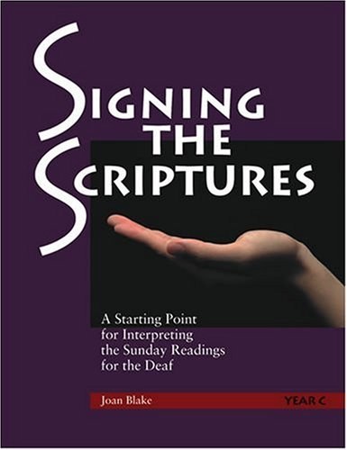 Signing the Scriptures: A Starting Point for Interpreting the Sunday Readings for the Deaf , Year C