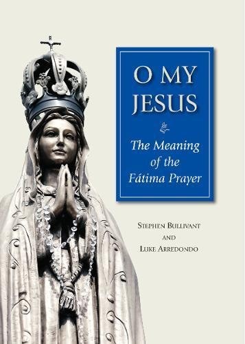 O My Jesus: The Meaning of the Fatima Prayer