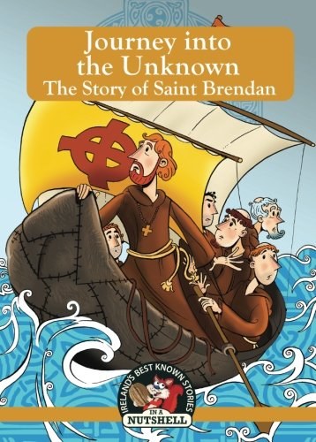 Journey into the Unknown: The Story of Saint Brendan (Irish Myths & Legends In A Nutshell)
