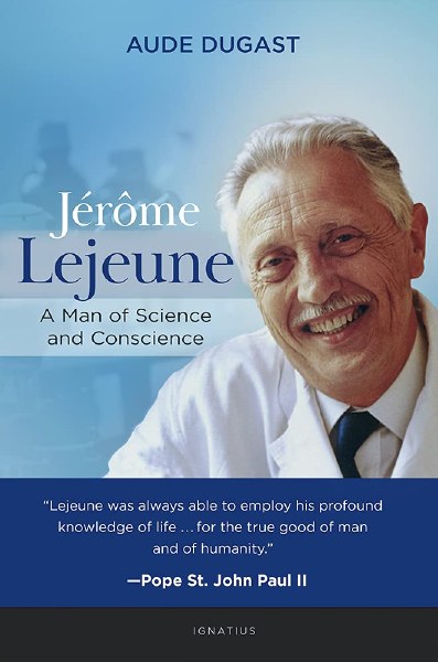 Jerome Lejeune A Man of Science and Conscience