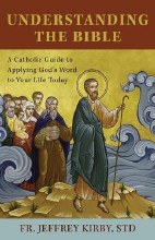 Understanding the Bible: A Catholic Guide to Applying God's Word to Your Life Today Understanding the Bible: A Catholic Guide to Applying God's Word to Your Life Today
