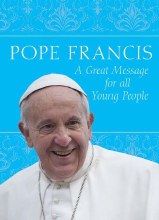 Pope Francis: A Great Message for all Young People Pope Francis: A Great Message for all Young People