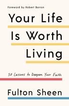 Your Life Is Worth Living: 50 Lessons to Deepen Your Faith