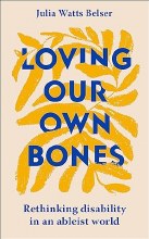 Loving Our Own Bones: Rethinking disability in an ableist world