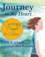 Journey to the Heart: Centering Prayer for Children Journey to the Heart: Centering Prayer for Children