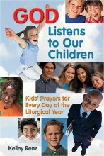 God Listens to Our Children: Kids' Prayers for Every Day of the Liturgical Year God Listens to Our Children: Kids' Prayers for Every Day of the Liturgical Year