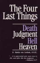 The Four Last Things: Death, Judgment, Hell, Heaven The Four Last Things: Death, Judgment, Hell, Heaven