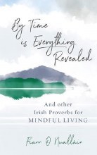 By Time is Everything Revealed : And Other Irish proverbs for Mindful Living By Time is Everything Revealed : And Other Irish proverbs for Mindful Living