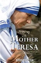 Praying with Mother Teresa: Prayers, Insights, and Wisdom of Saint Teresa of Calcutta Praying with Mother Teresa: Prayers, Insights, and Wisdom of Saint Teresa of Calcutta