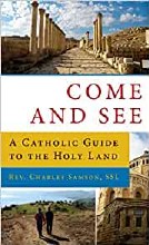 Come and See A Catholic Guide to the Holy Land Come and See A Catholic Guide to the Holy Land