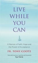 Live While You Can: A Memoir of Faith, Hope and the Power of Acceptance Live While You Can: A Memoir of Faith, Hope and the Power of Acceptance