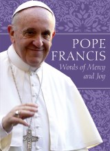 Pope Francis: Words of Mercy and Joy Pope Francis: Words of Mercy and Joy