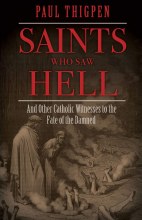 Saints Who Saw Hell: And Other Catholic Witnesses to the Fate of the Damned Saints Who Saw Hell: And Other Catholic Witnesses to the Fate of the Damned