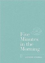Five Minutes in the Morning A Focus Journal Five Minutes in the Morning A Focus Journal