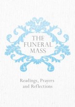 The Funeral Mass: Readings, Prayers and Reflection